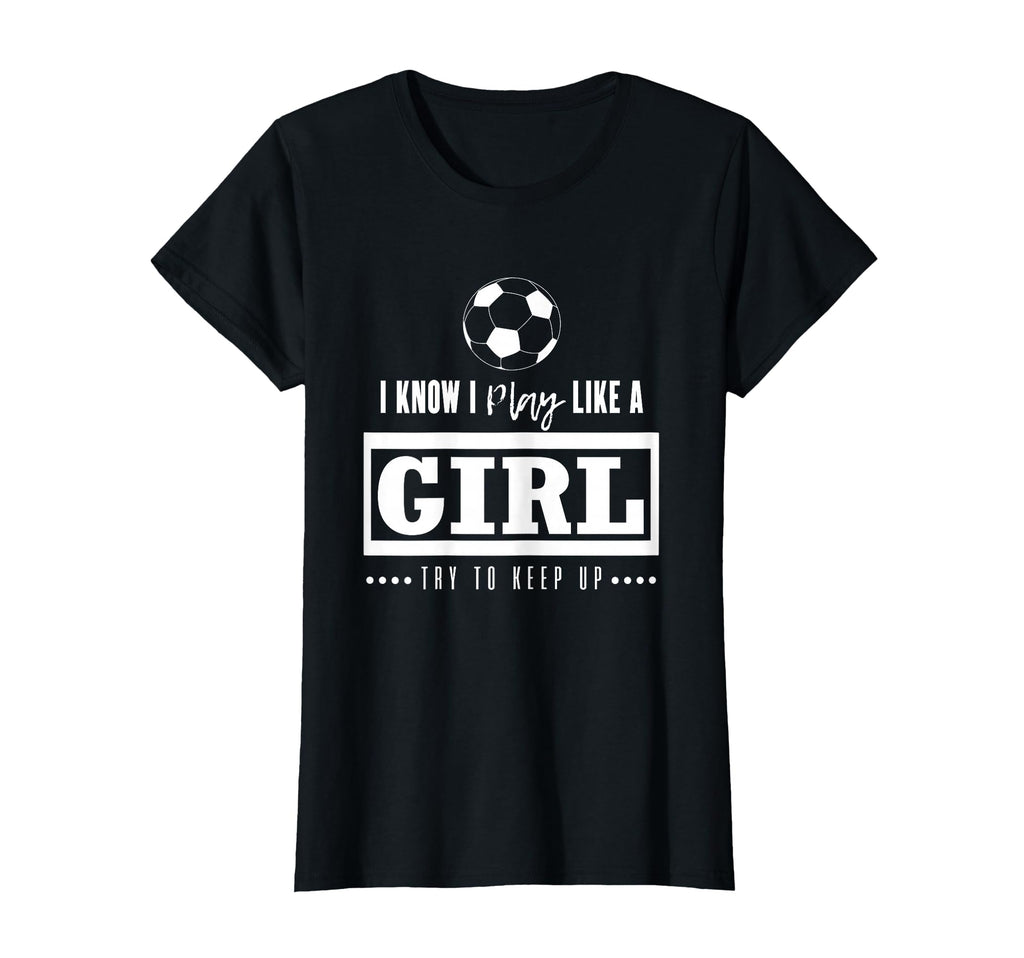 Soccer Gifts I Know I Play Like Try To T-Shirt - Graphic Print for Adults - T-Shirt, Sweatshirt, Hoodie