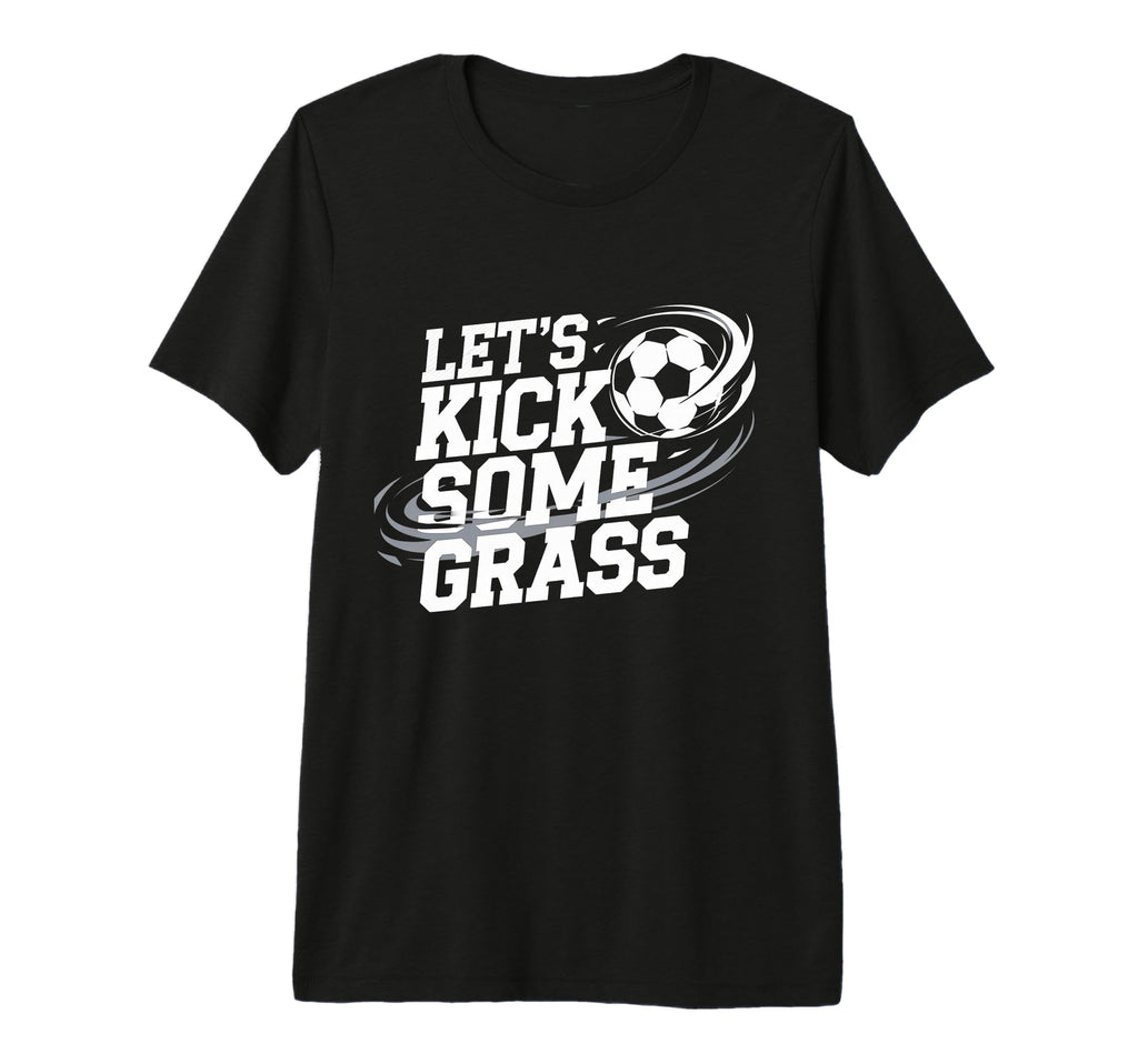 Mens Lets Kick Some Grass Funny T-Shirt - Casual Everyday Wear Unisex - T-Shirt, Sweatshirt, Hoodie