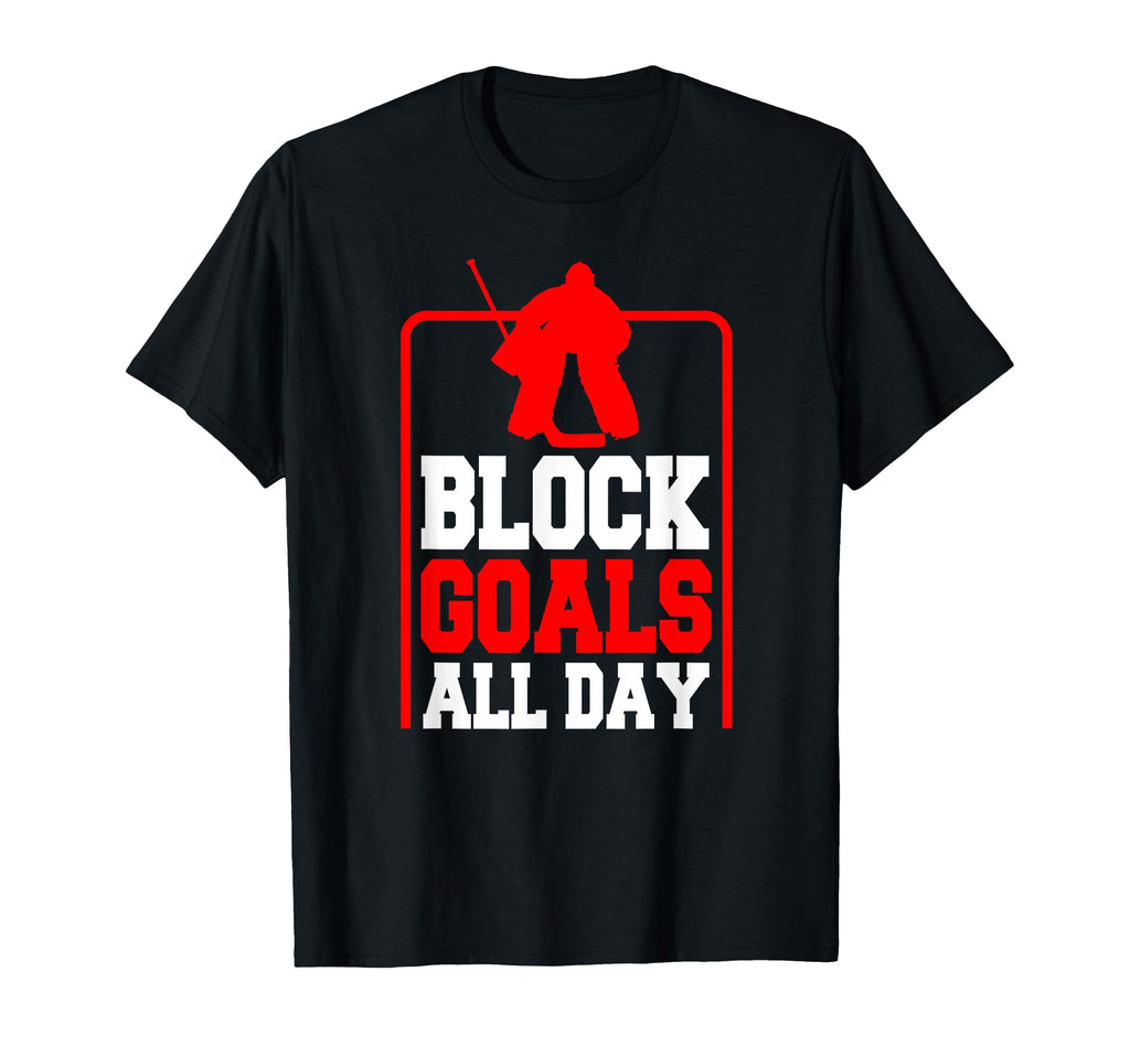 Block Goals All Day Goalkeeper Goaltender T-Shirt - Unique Graphic Unisex - T-Shirt, Sweatshirt, Hoodie
