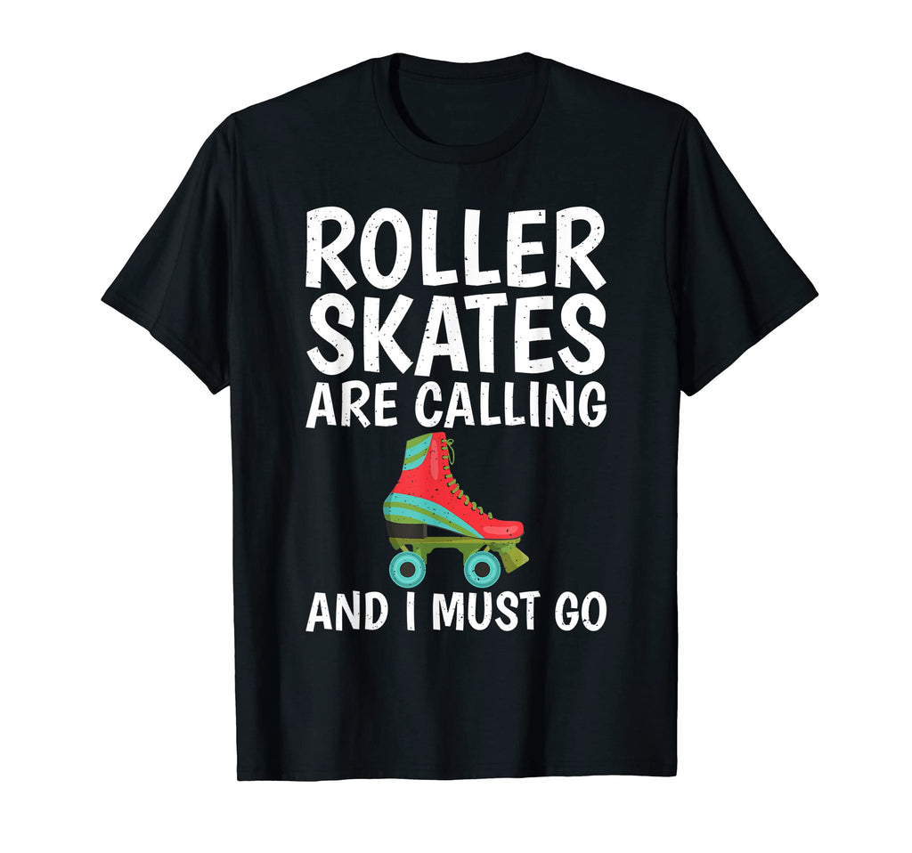Roller Skates Are Calling And I Must Go T-Shirt - Unique Graphic Unisex - T-Shirt, Sweatshirt, Hoodie
