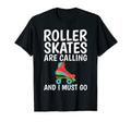 Roller Skates Are Calling And I Must Go T-Shirt - Unique Graphic Unisex - T-Shirt, Sweatshirt, Hoodie