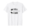 I Yell Because I Care Hilarious T-Shirt - Custom Art Print Men Women - T-Shirt, Sweatshirt, Hoodie