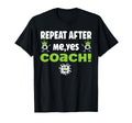 Repeat After Me Yes Coach Funny Football T-Shirt - Graphic Print Men Women - T-Shirt, Sweatshirt, Hoodie