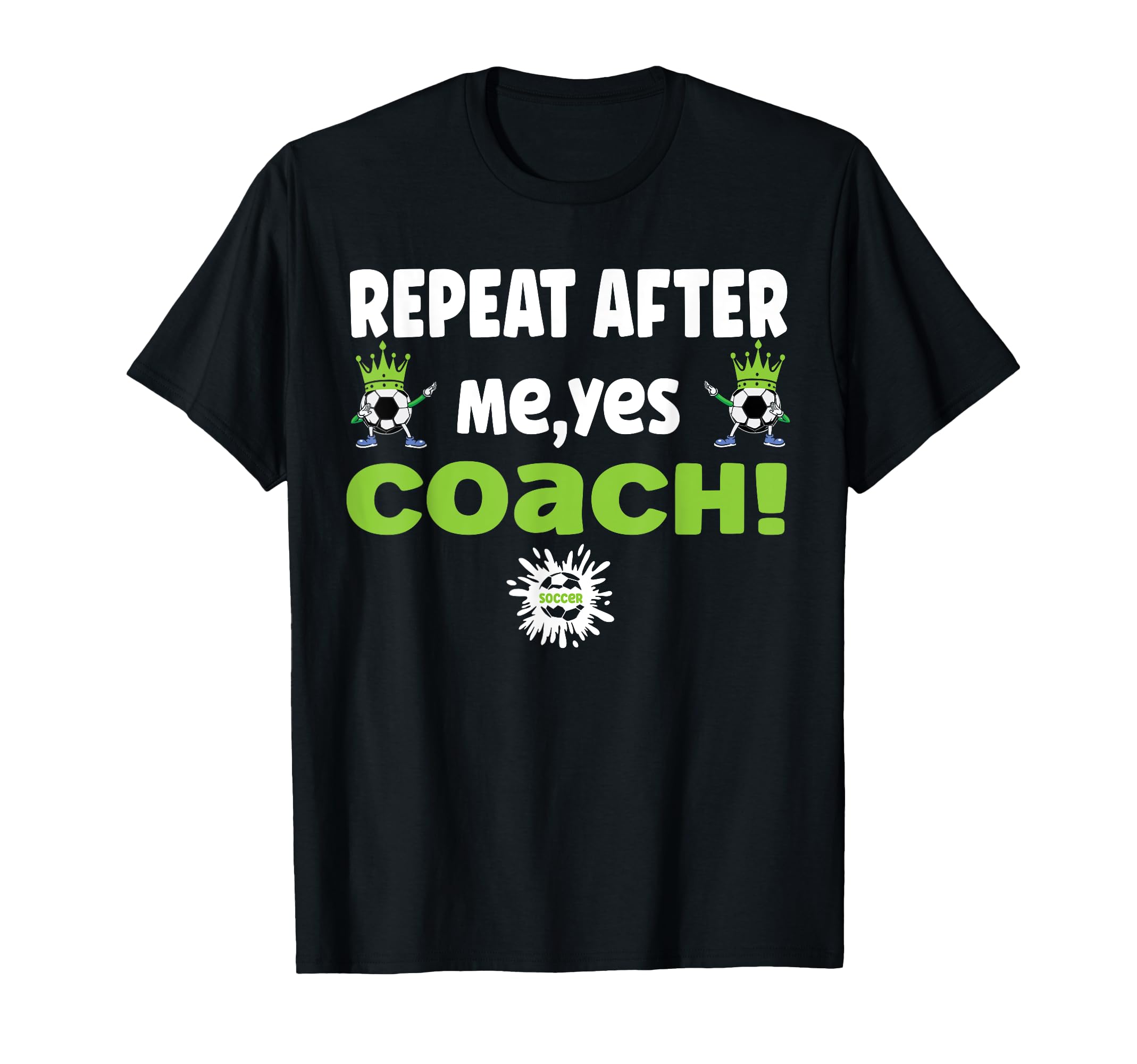 Repeat After Me Yes Coach Funny Football T-Shirt - Graphic Print Men Women - T-Shirt, Sweatshirt, Hoodie