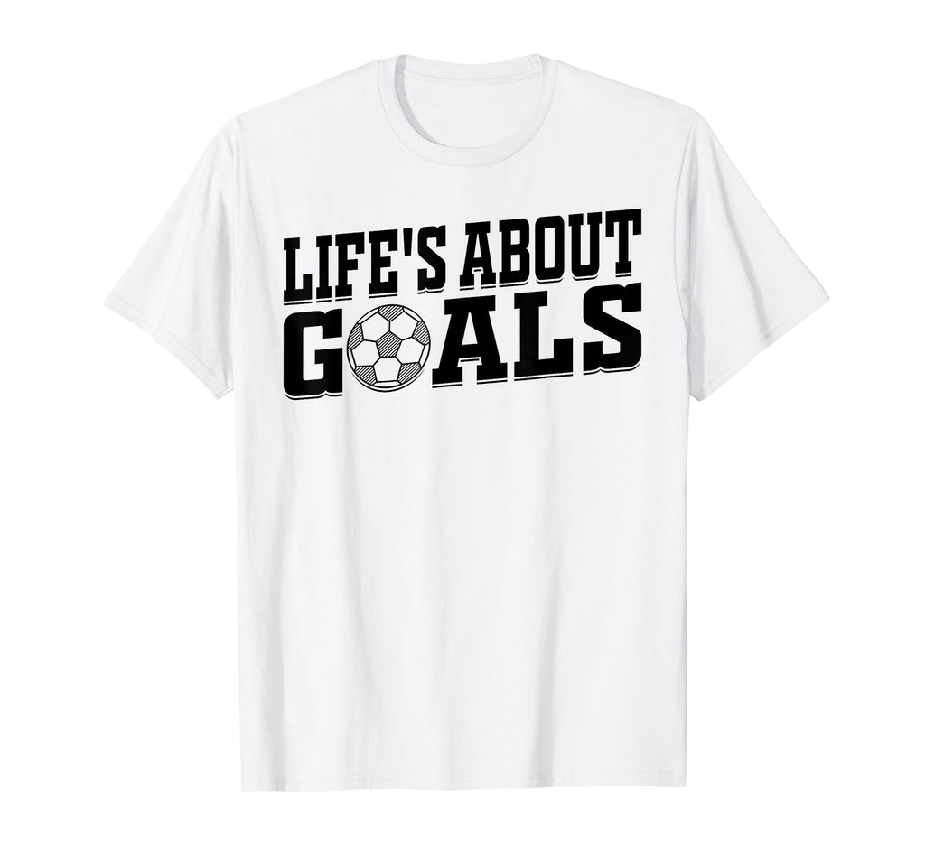 Lifes About Goals Soccer Player T-Shirt - Custom Art Print Men Women - T-Shirt, Sweatshirt, Hoodie