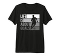 Life Is About Goals Funny Soccer Tri T-Shirt - Custom Art Print for Adults - T-Shirt, Sweatshirt, Hoodie