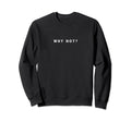 Why Not Motivational Athlete Funny Sweatshirt - Streetwear Style Men Women - T-Shirt, Sweatshirt, Hoodie