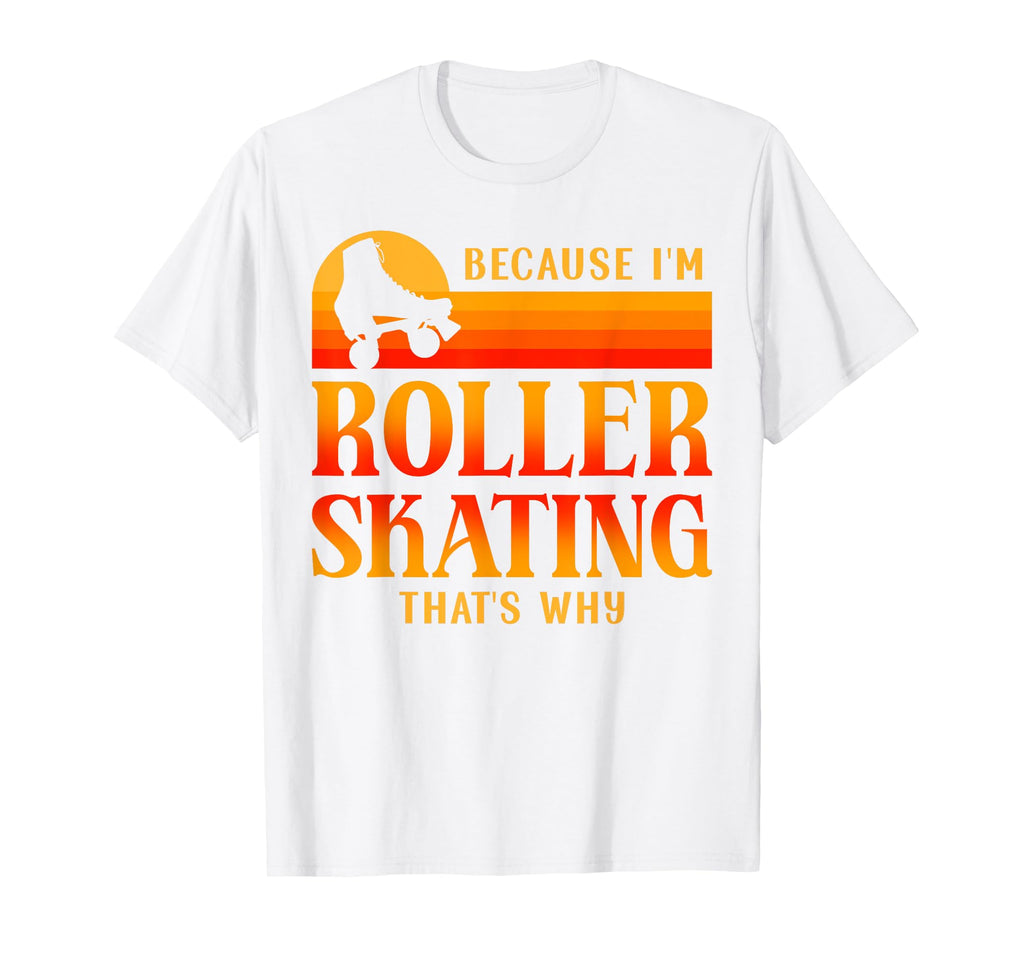 Roller Skating Skate 1970S Because Im T-Shirt - Graphic Print for Adults - T-Shirt, Sweatshirt, Hoodie