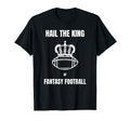 Hail King Fantasy Football American T-Shirt - Fun Novelty Design Unisex - T-Shirt, Sweatshirt, Hoodie
