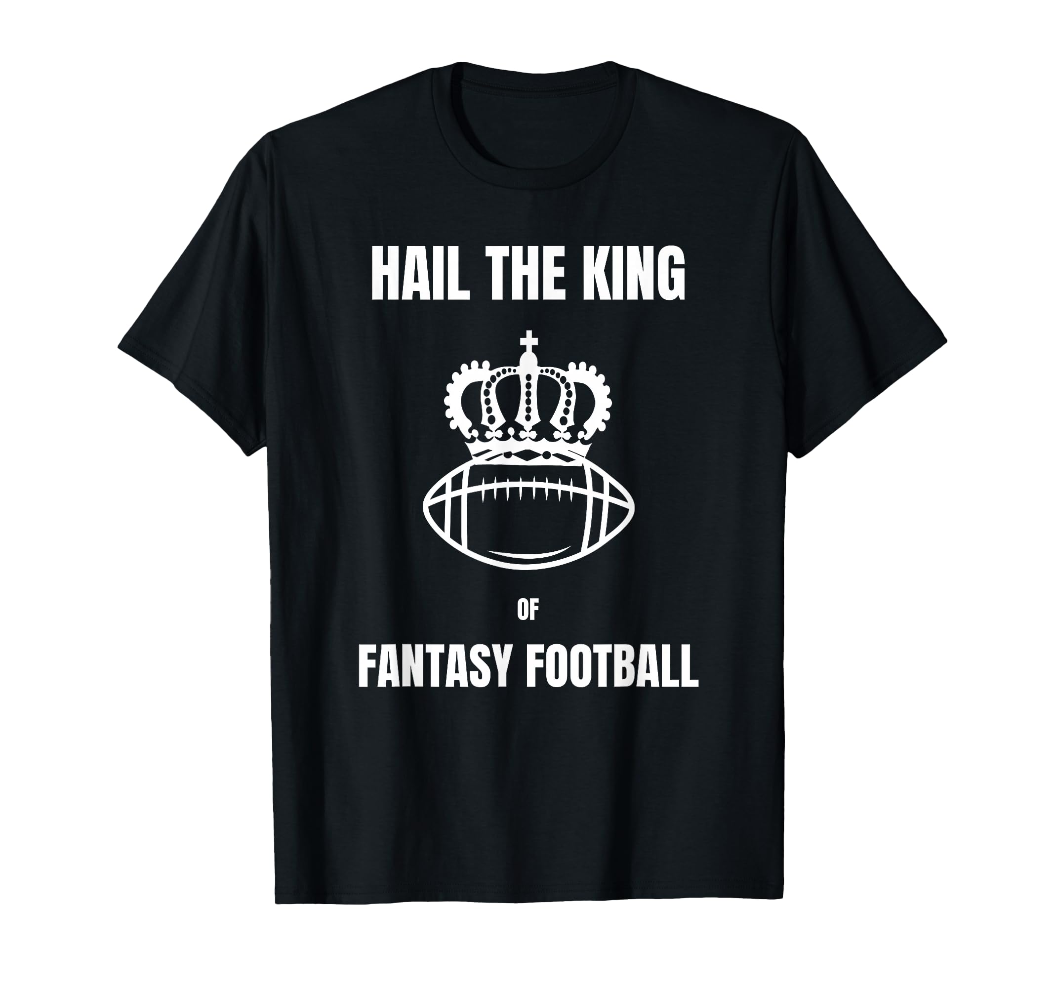 Hail King Fantasy Football American T-Shirt - Fun Novelty Design Unisex - T-Shirt, Sweatshirt, Hoodie