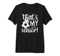 Thats My Soccer Senior Mom Soccer T-Shirt - Casual Everyday Wear Men Women - T-Shirt, Sweatshirt, Hoodie