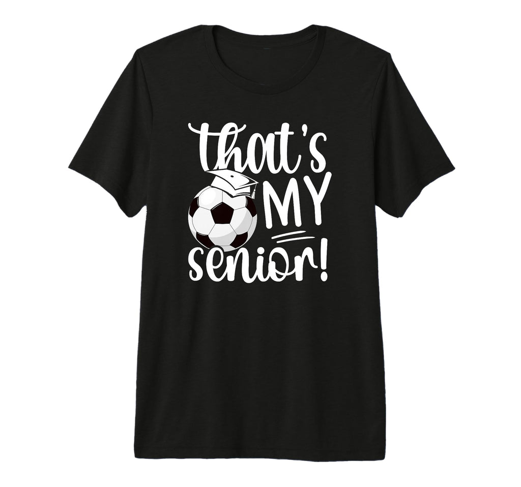 Thats My Soccer Senior Mom Soccer T-Shirt - Unique Graphic Men Women - T-Shirt, Sweatshirt, Hoodie