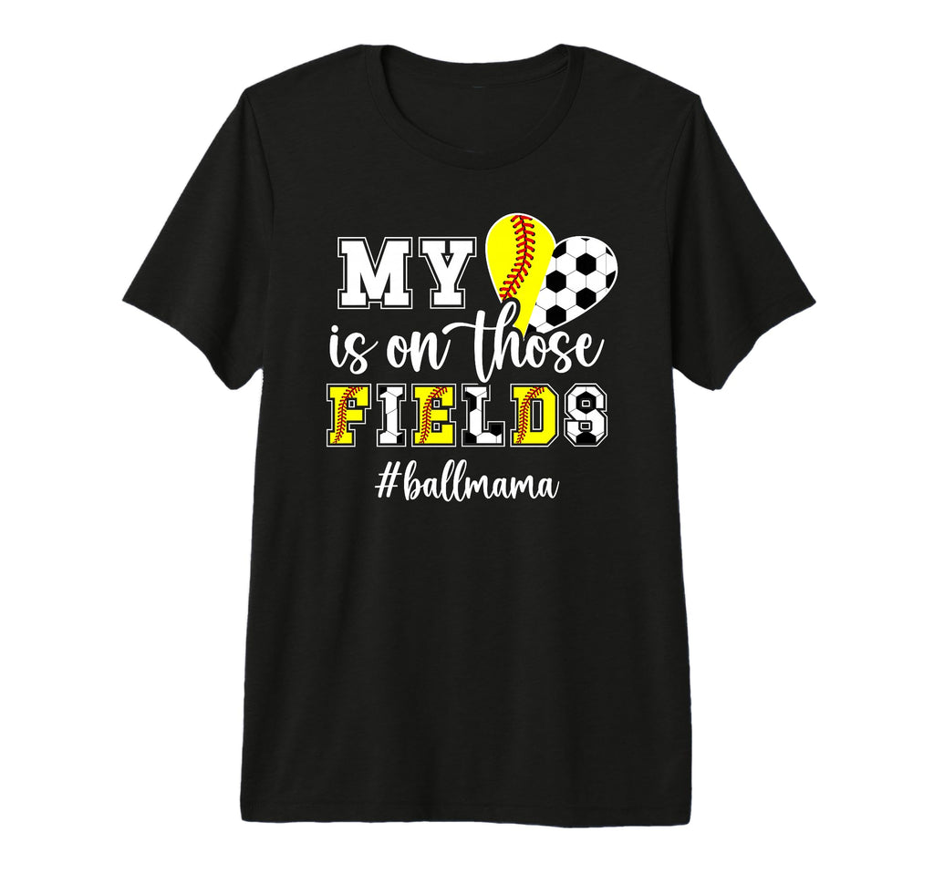 Those Fields Ball Mama Softball Soccer T-Shirt - Fun Novelty Design Unisex - T-Shirt, Sweatshirt, Hoodie