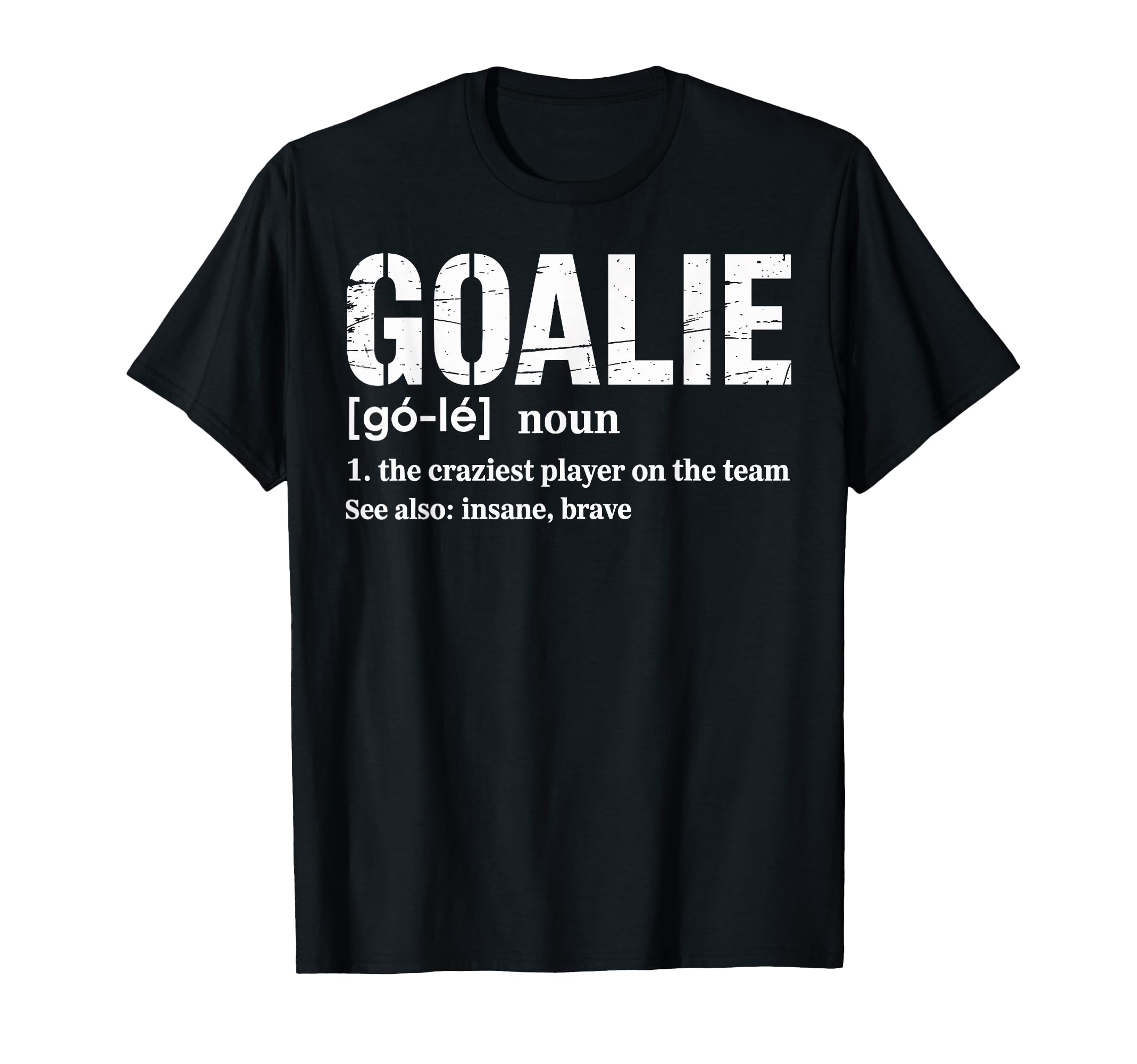 Soccer Goalie Definition Craziest T-Shirt - Casual Everyday Wear Men Women - T-Shirt, Sweatshirt, Hoodie