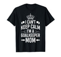 Cant Keep Calm Im Goalkeeper Mom T-Shirt - Casual Everyday Wear Unisex - T-Shirt, Sweatshirt, Hoodie