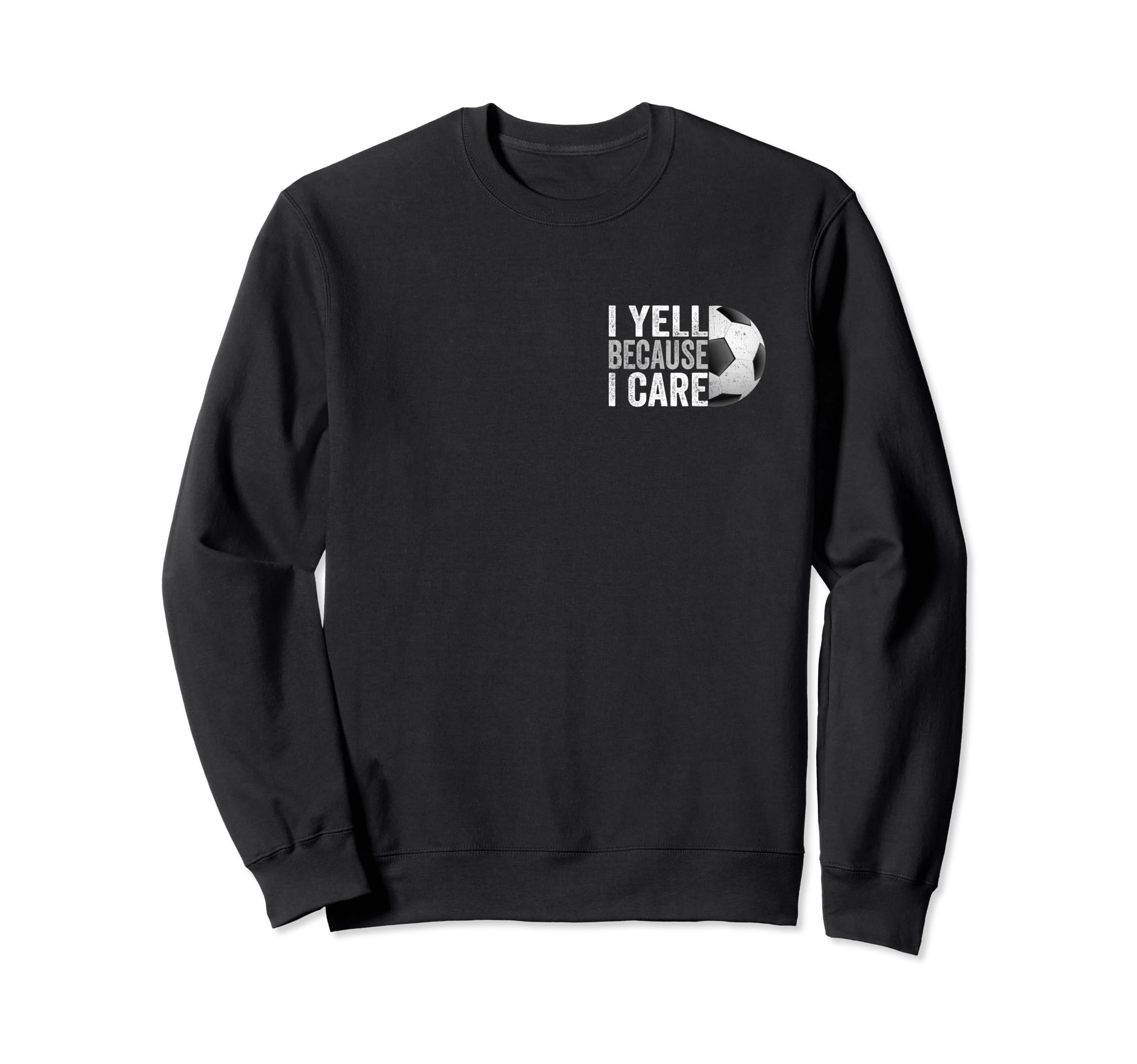 I Yell Because I Care Soccer Funny Sweatshirt - Graphic Print for Adults - T-Shirt, Sweatshirt, Hoodie