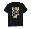 First Soccer Then Naps Funny Sleeping T-Shirt - Unique Graphic Men Women - T-Shirt, Sweatshirt, Hoodie