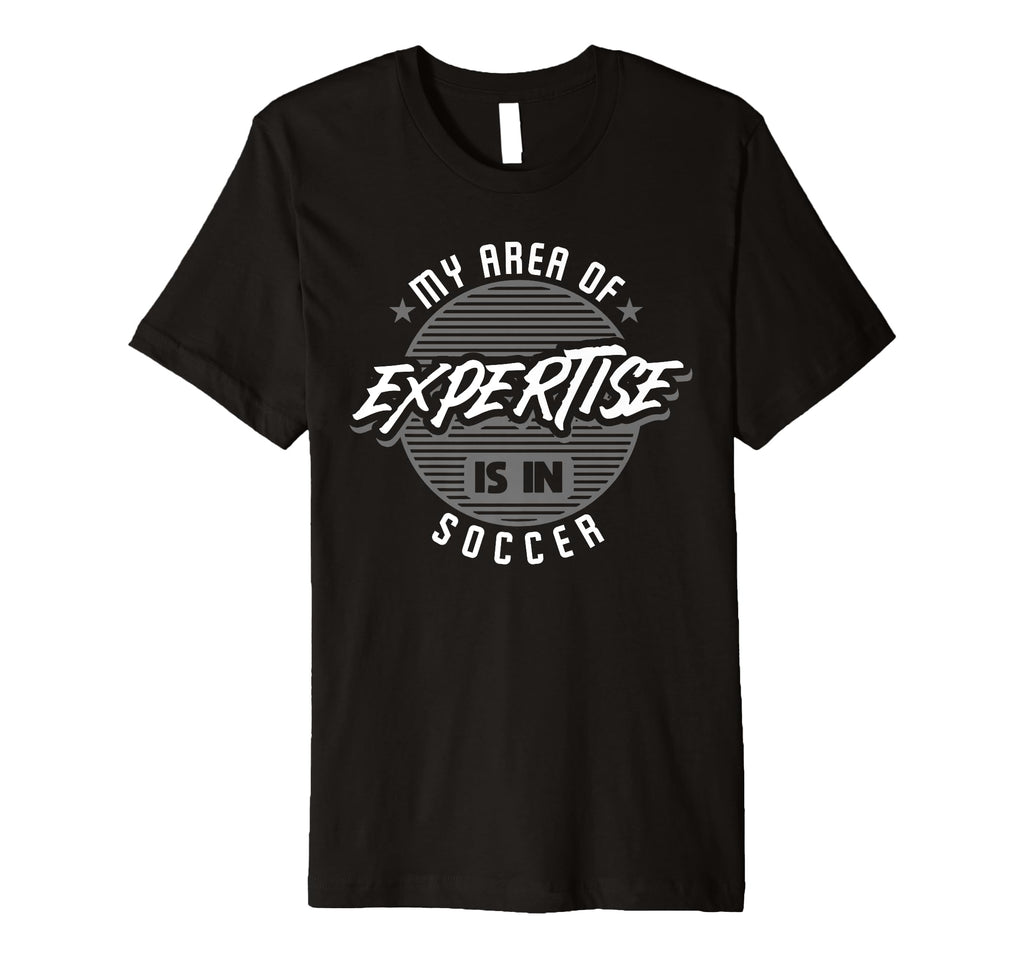 My Area Expertise Is Soccer Bold T-Shirt - Custom Art Print for Adults - T-Shirt, Sweatshirt, Hoodie