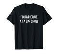 Id Rather Be Car Show T-Shirt - Streetwear Style Unisex - T-Shirt, Sweatshirt, Hoodie