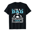 Im Dad And Soccer Coach Im Always T-Shirt - Casual Everyday Wear Men Women - T-Shirt, Sweatshirt, Hoodie