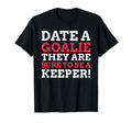 Date Goalie They Are Sure To Be T-Shirt - Fun Novelty Design Men Women - T-Shirt, Sweatshirt, Hoodie