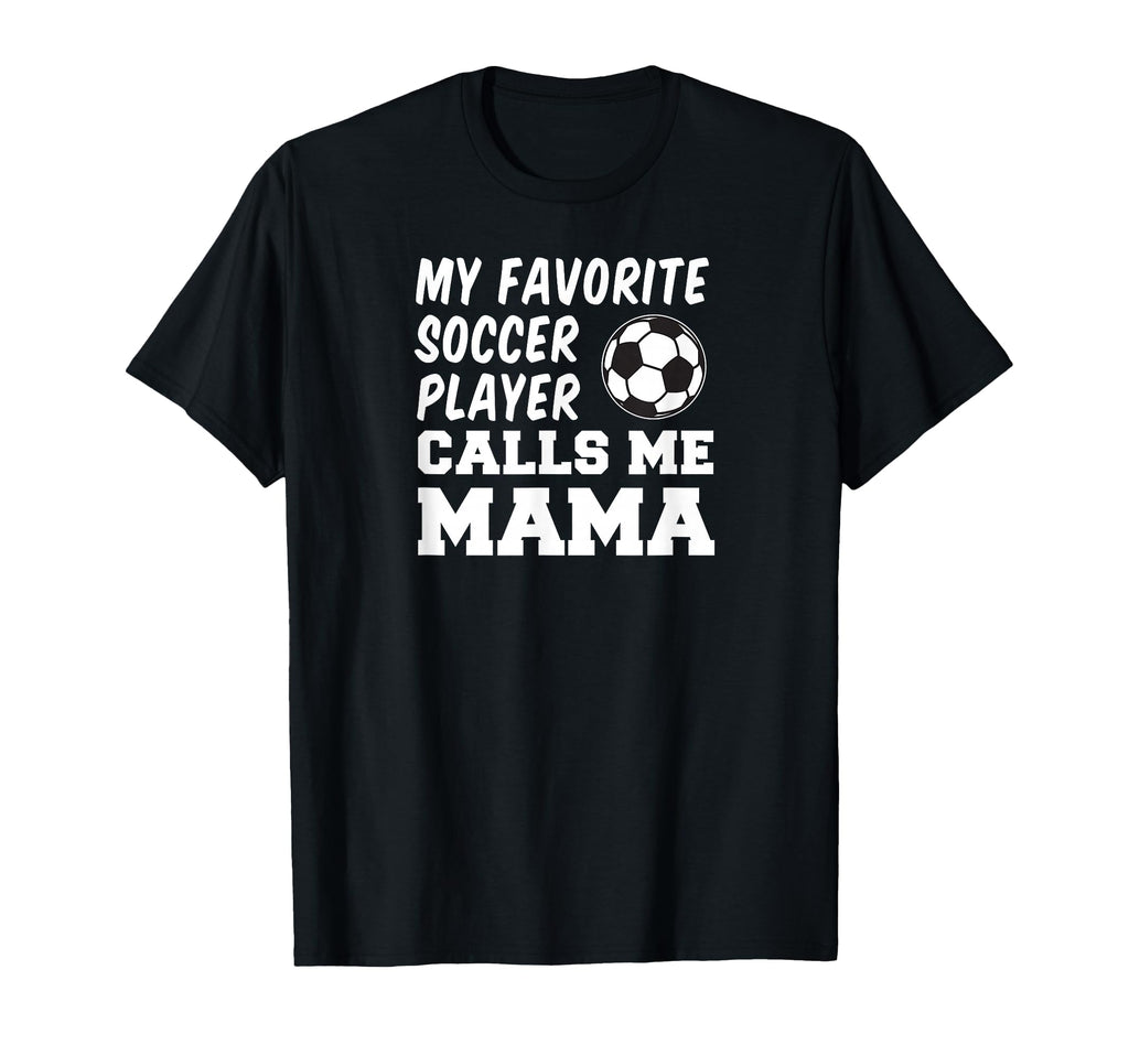 My Favorite Soccer Player Calls Me Mama T-Shirt - Unique Graphic Unisex - T-Shirt, Sweatshirt, Hoodie
