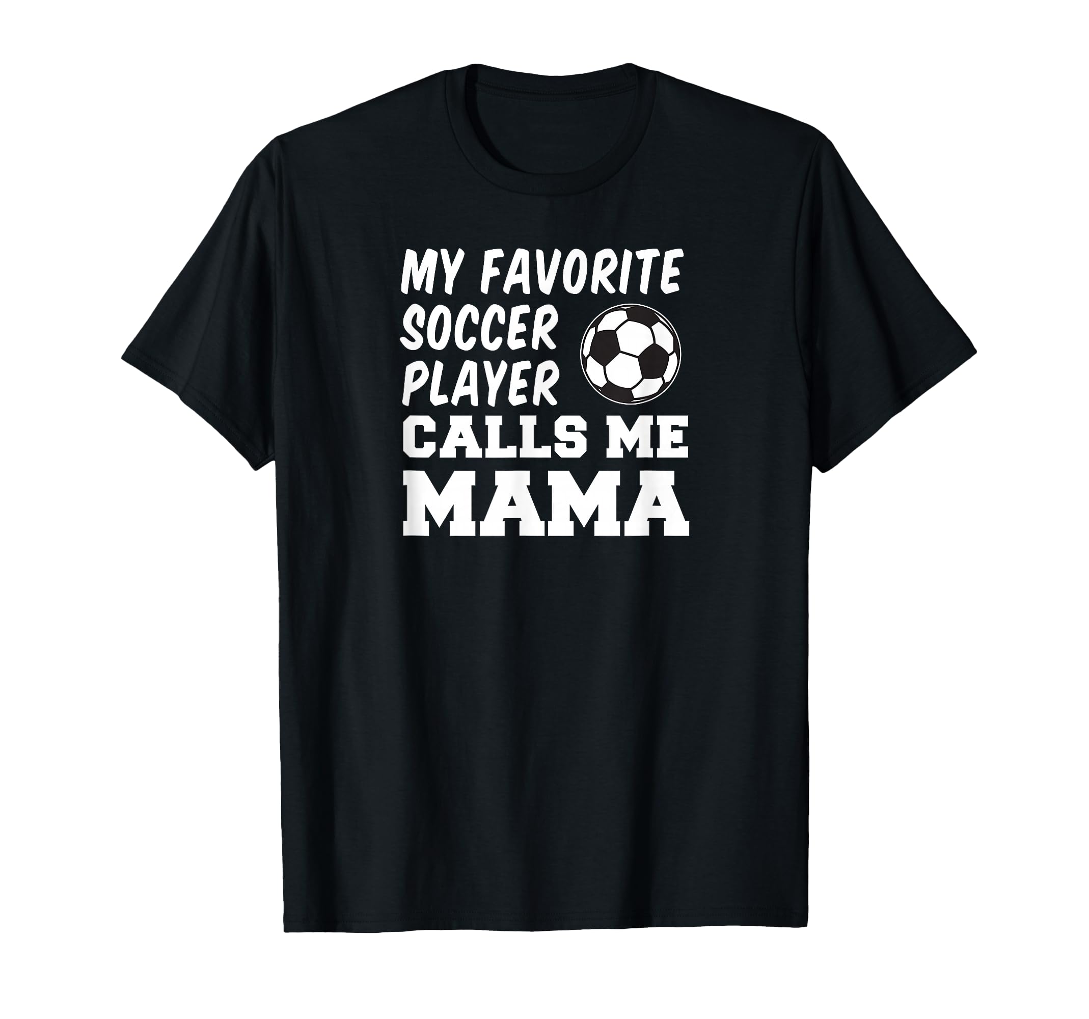 My Favorite Soccer Player Calls Me Mama T-Shirt - Unique Graphic Unisex - T-Shirt, Sweatshirt, Hoodie