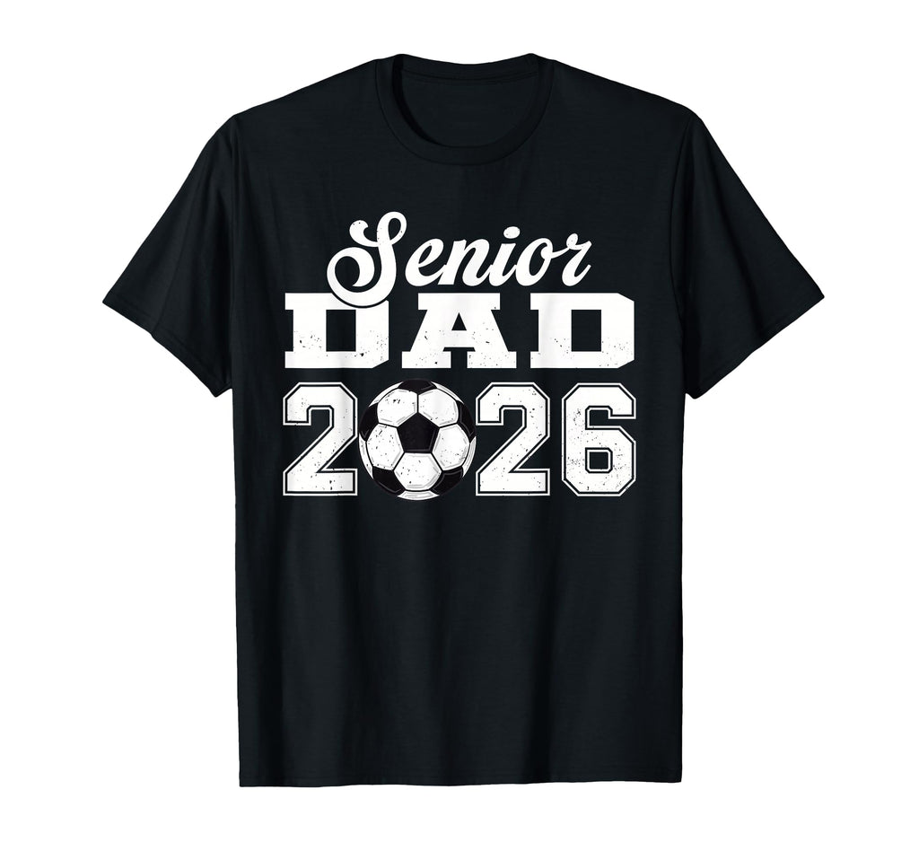 Senior Soccer Dad 2026 Class 2026 T-Shirt - Streetwear Style Unisex - T-Shirt, Sweatshirt, Hoodie