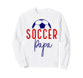 Soccer Papa Soccer Dad Daddy Sweatshirt - Fun Novelty Design Men Women - T-Shirt, Sweatshirt, Hoodie