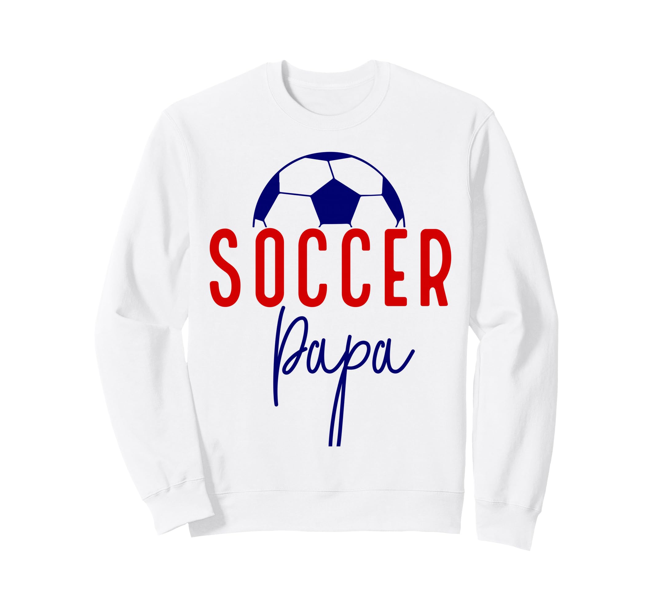 Soccer Papa Soccer Dad Daddy Sweatshirt - Fun Novelty Design Men Women - T-Shirt, Sweatshirt, Hoodie
