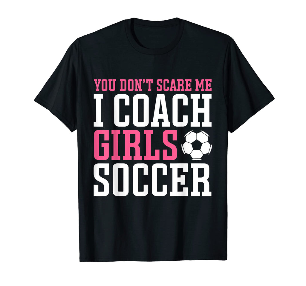 Womens Funny Soccer Coach You Dont Scare T-Shirt - Unique Graphic Unisex - T-Shirt, Sweatshirt, Hoodie