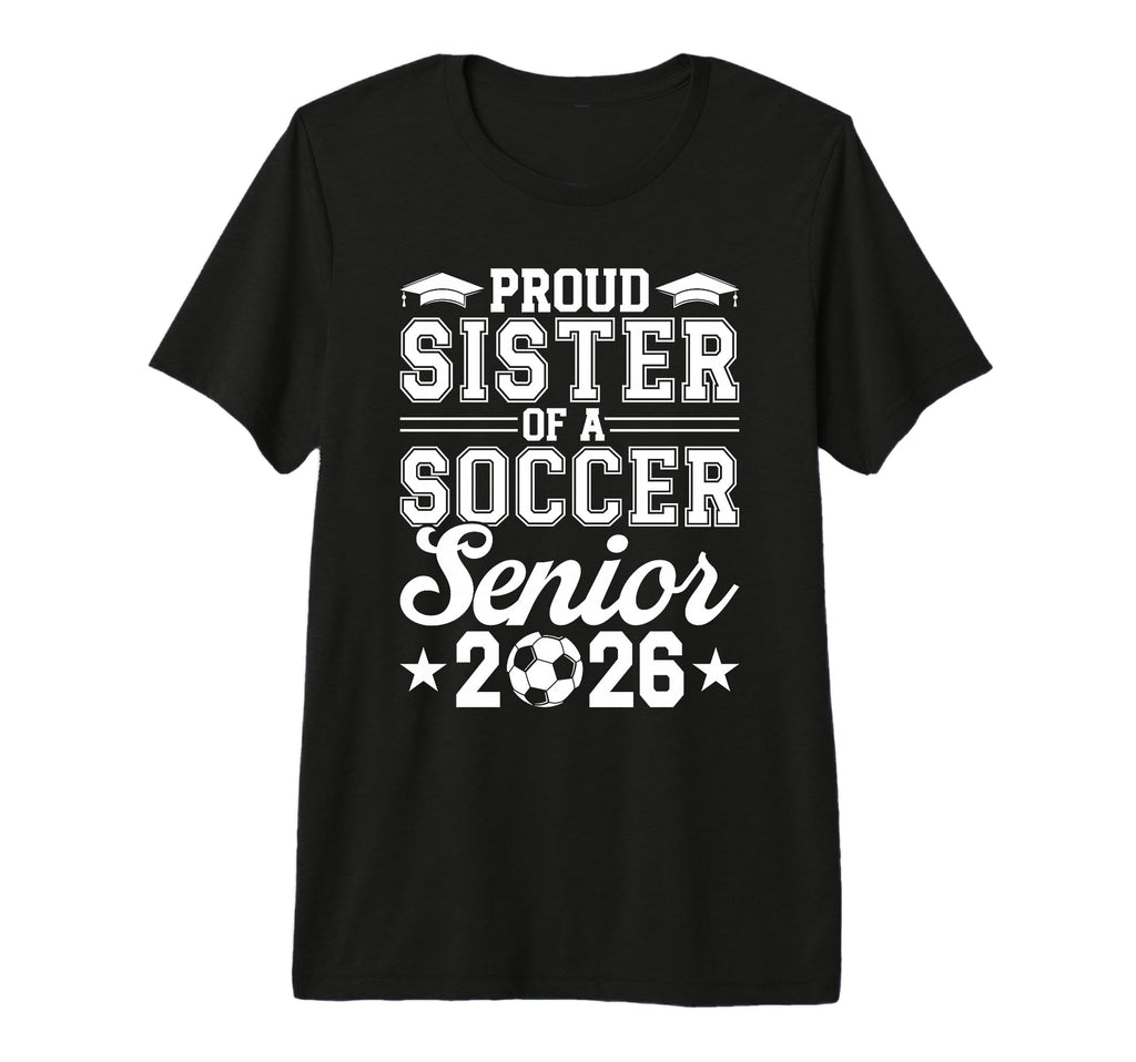 Proud Sister 2026 Senior Soccer Graduate T-Shirt - Novelty Apparel Unisex - T-Shirt, Sweatshirt, Hoodie