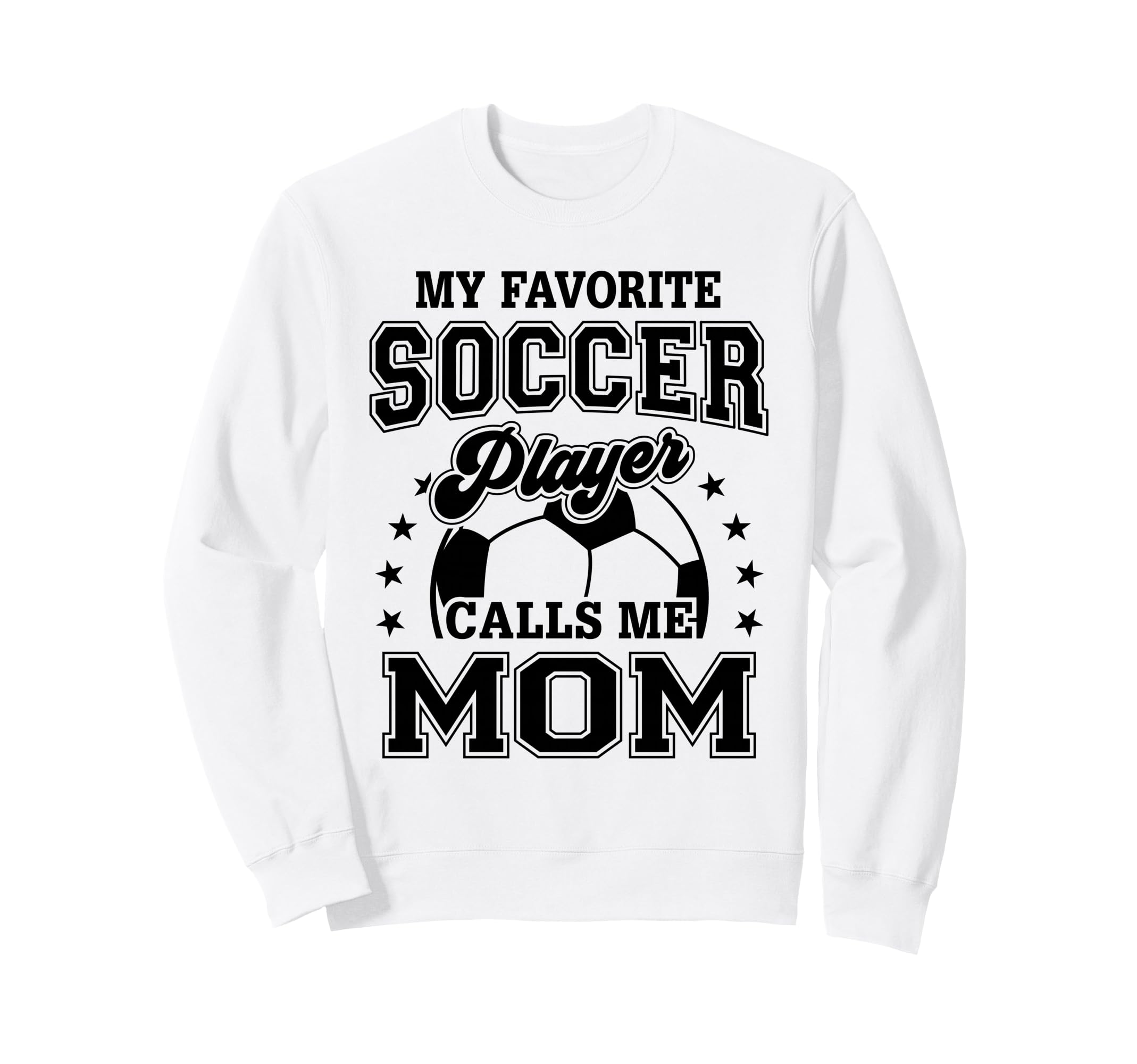 My Favorite Soccer Player Calls Me Mom Sweatshirt - Trendy Graphic Unisex - T-Shirt, Sweatshirt, Hoodie