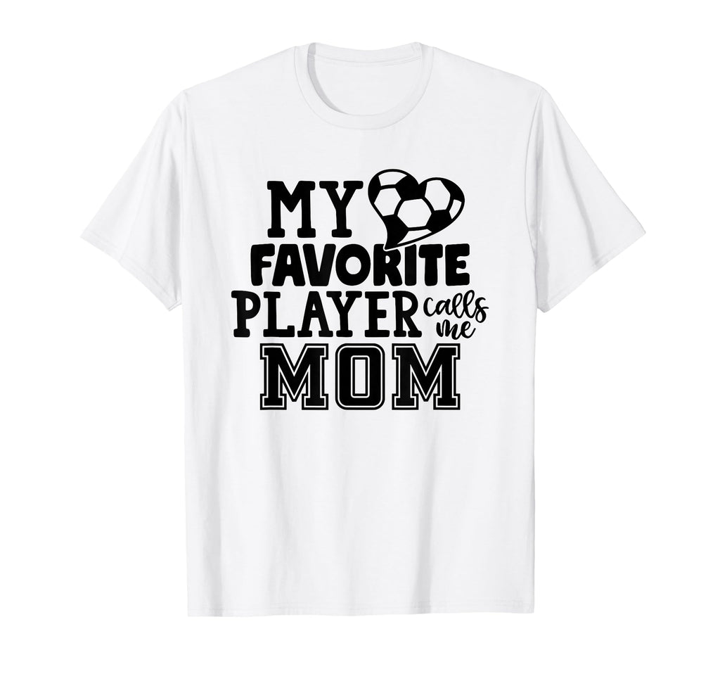 My Favorite Player Calls Me Mom Soccer T-Shirt - Graphic Print Unisex - T-Shirt, Sweatshirt, Hoodie