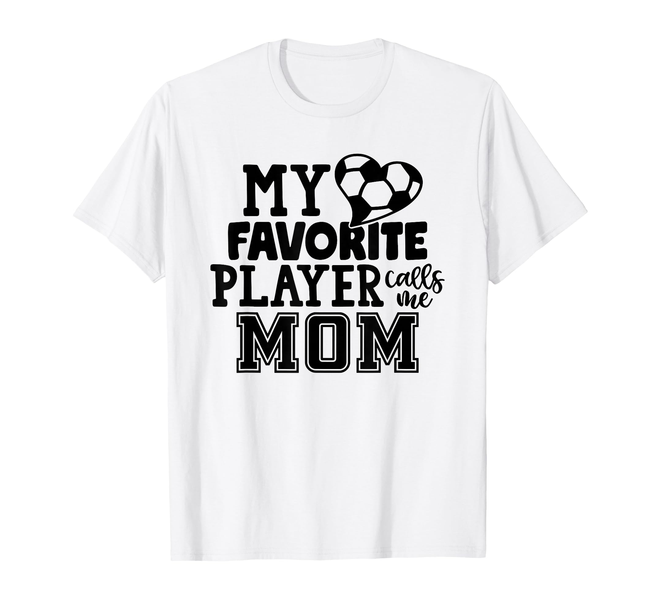 My Favorite Player Calls Me Mom Soccer T-Shirt - Graphic Print Unisex - T-Shirt, Sweatshirt, Hoodie