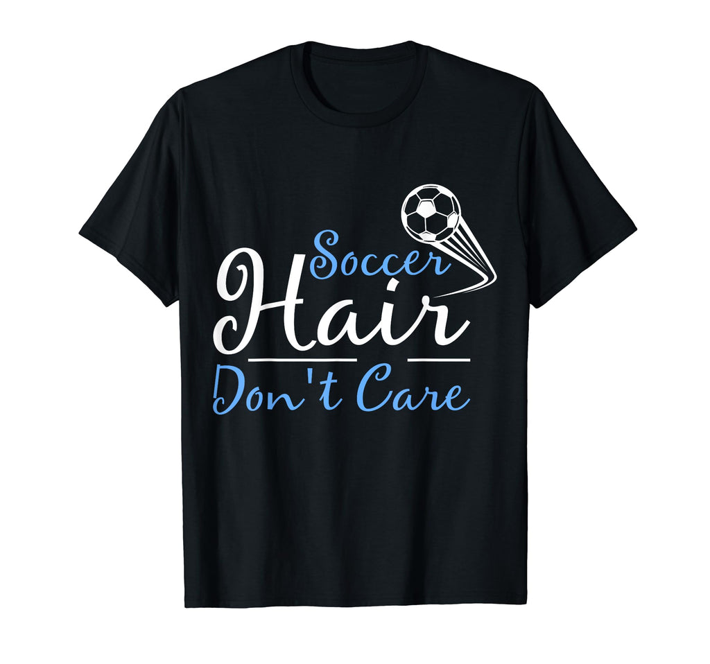 Soccer Hair Dont Care Funny Soccer T-Shirt - Fun Novelty Design Men Women - T-Shirt, Sweatshirt, Hoodie