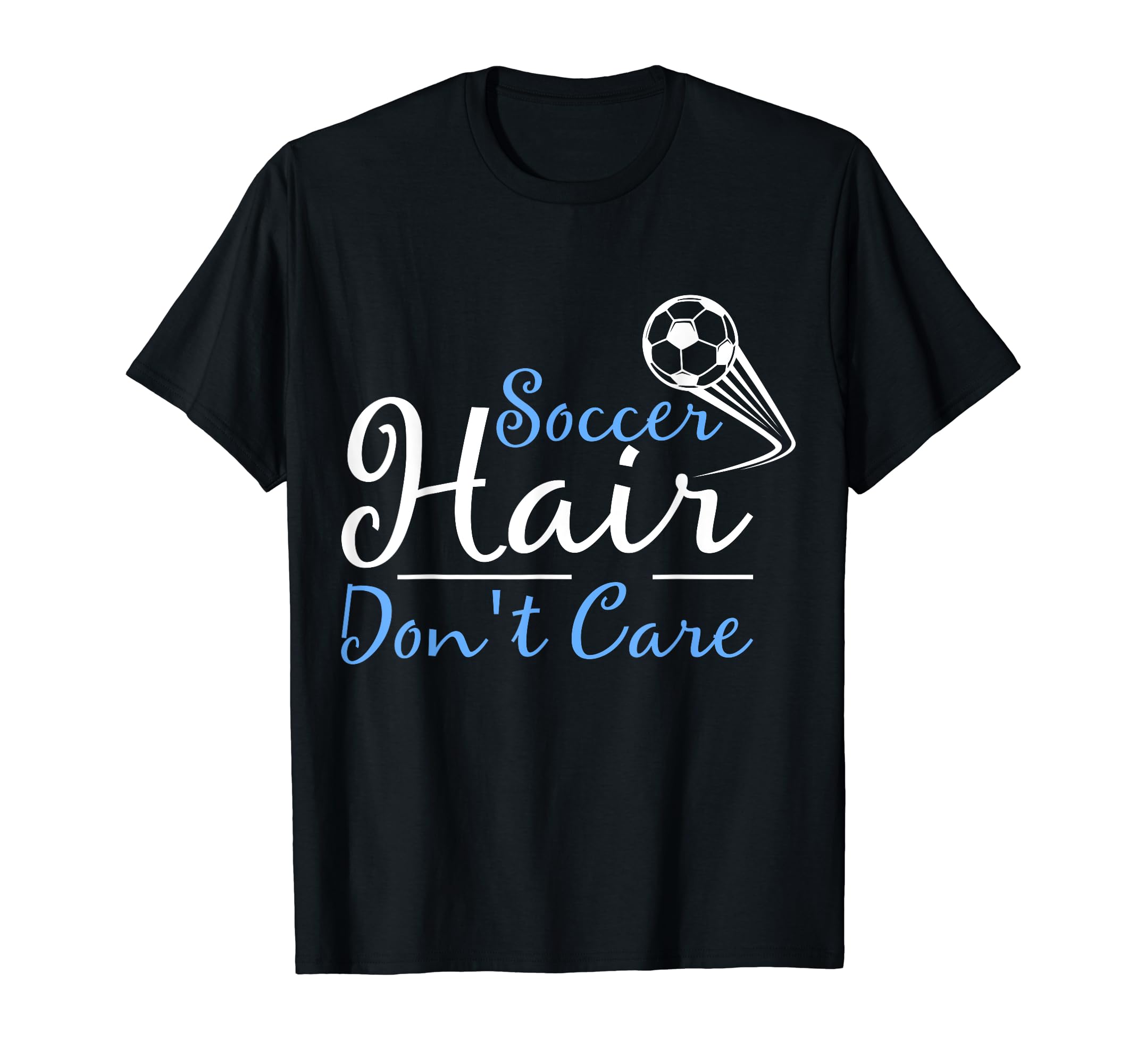 Soccer Hair Dont Care Funny Soccer T-Shirt - Fun Novelty Design Men Women - T-Shirt, Sweatshirt, Hoodie