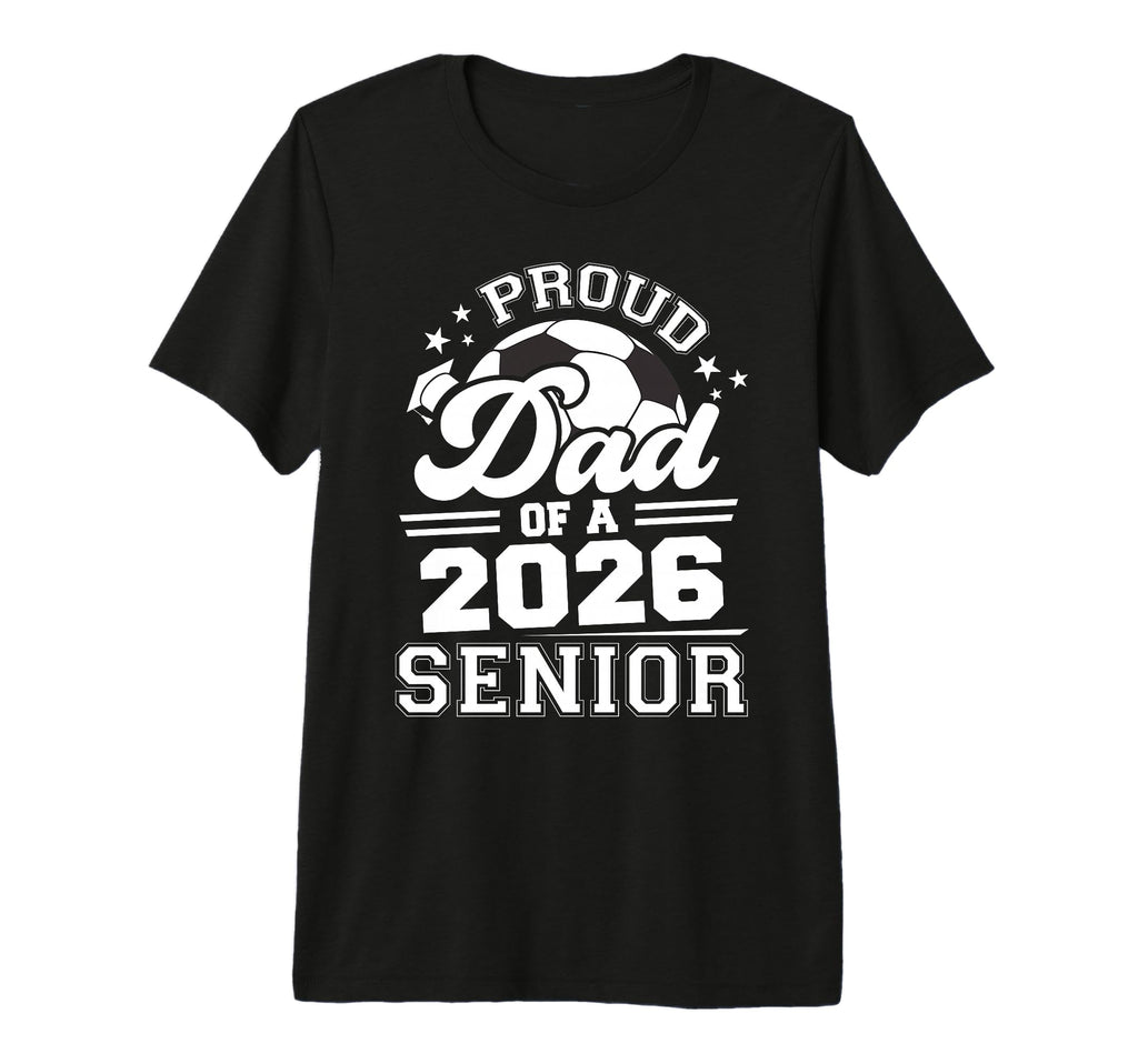 Proud Dad 2026 Senior Soccer T-Shirt - Casual Everyday Wear for Adults - T-Shirt, Sweatshirt, Hoodie