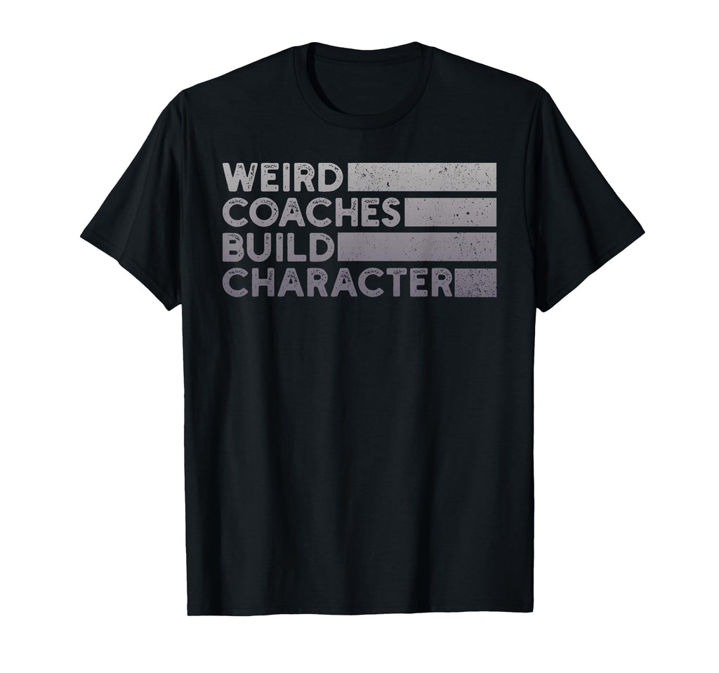 Weird Coaches Build Character Coach Funny T-Shirt - Graphic Print Unisex - T-Shirt, Sweatshirt, Hoodie