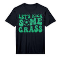 Lets Kick Some Grass Funny T-Shirt - Casual Everyday Wear Men Women - T-Shirt, Sweatshirt, Hoodie