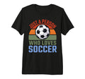 Just Person Who Loves Soccer Soccer T-Shirt - Minimalist Print for Adults - T-Shirt, Sweatshirt, Hoodie