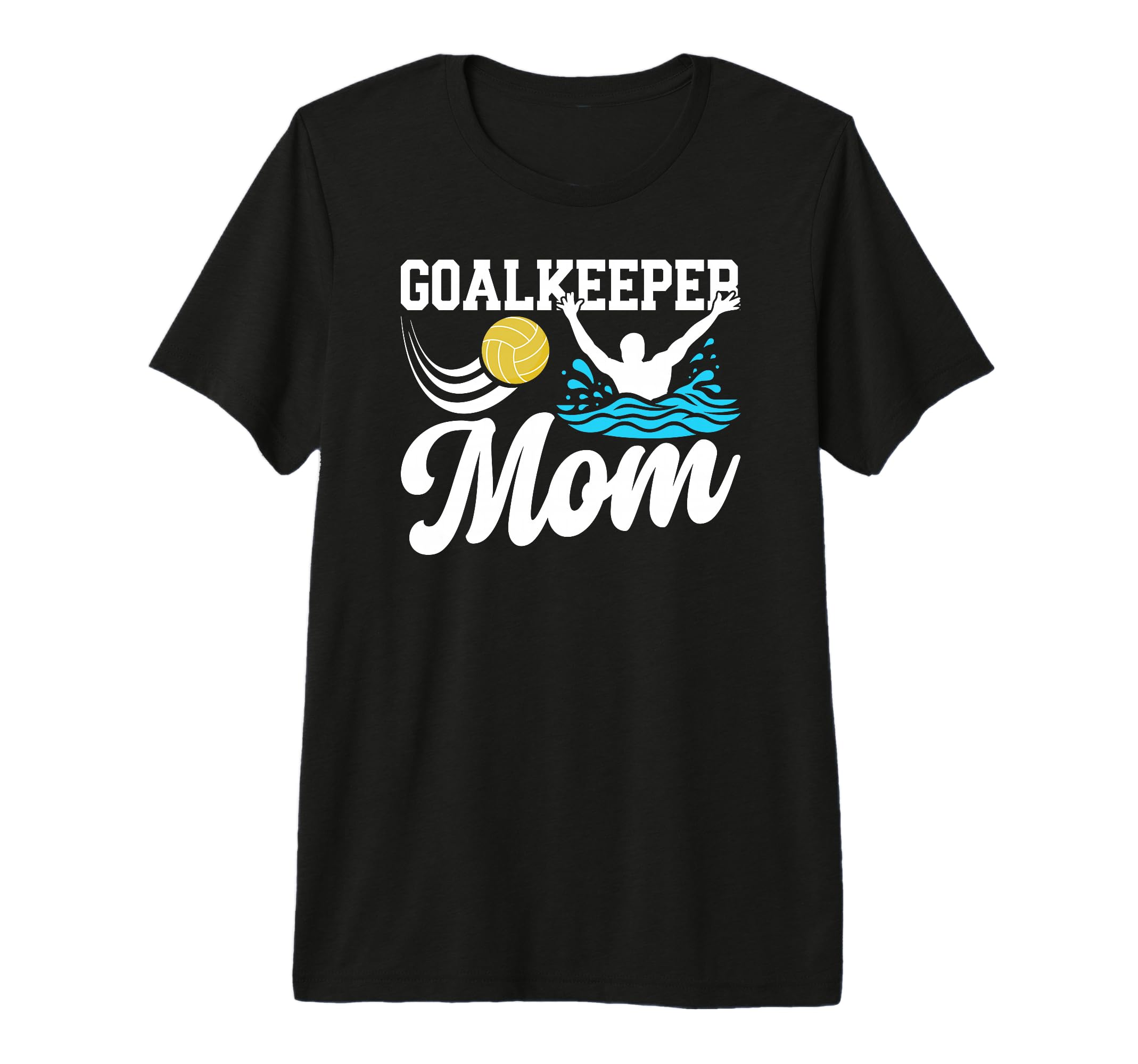 Water Polo Goalkeeper Mom Water T-Shirt - Casual Everyday Wear for Adults - T-Shirt, Sweatshirt, Hoodie