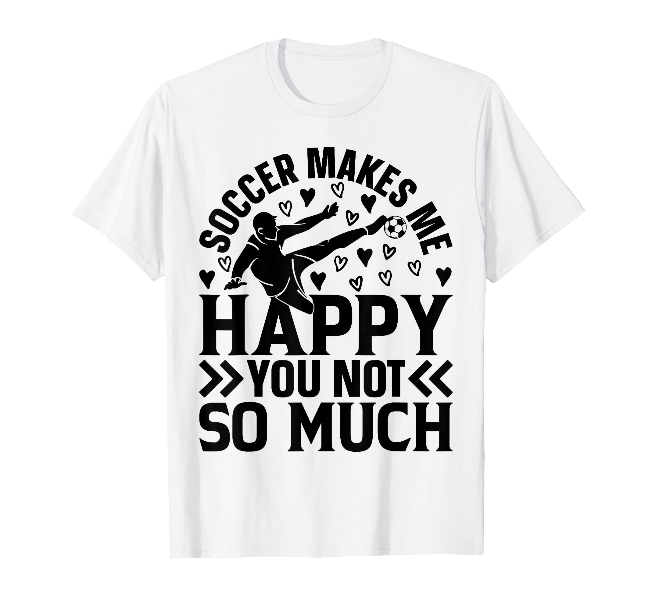 Soccer Makes Me Happy You Not So T-Shirt - Fun Novelty Design for Adults - T-Shirt, Sweatshirt, Hoodie