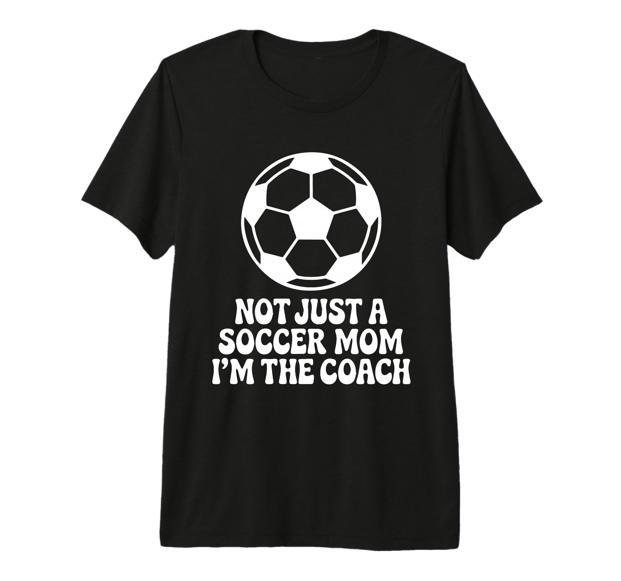 Not Just Soccer Mom Im Coaches Funny T-Shirt - Novelty Apparel Men Women - T-Shirt, Sweatshirt, Hoodie