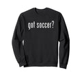 Funny Got Soccer Fun Gag Novelty Sweatshirt - Novelty Apparel Unisex - T-Shirt, Sweatshirt, Hoodie