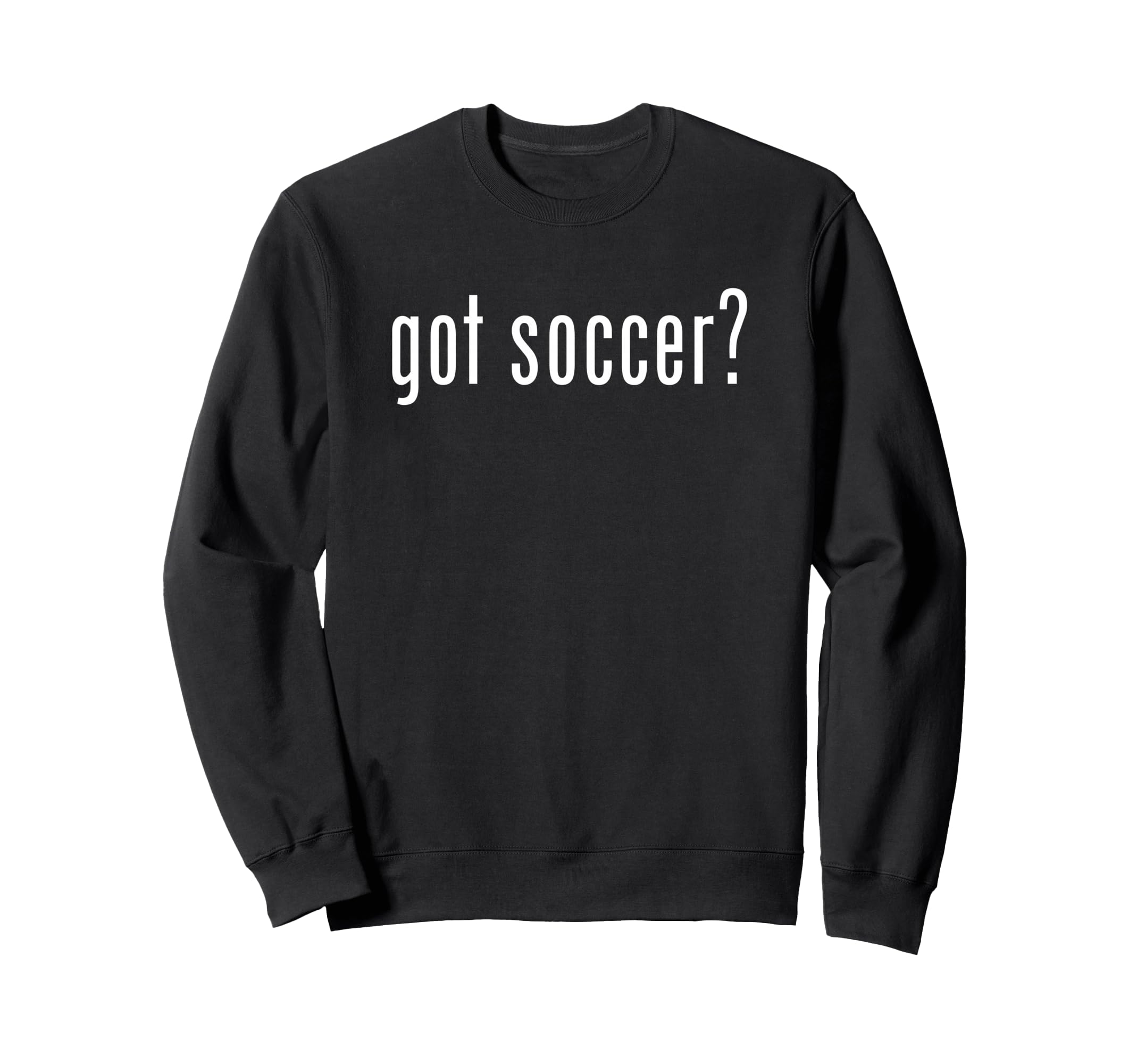 Funny Got Soccer Fun Gag Novelty Sweatshirt - Novelty Apparel Unisex - T-Shirt, Sweatshirt, Hoodie