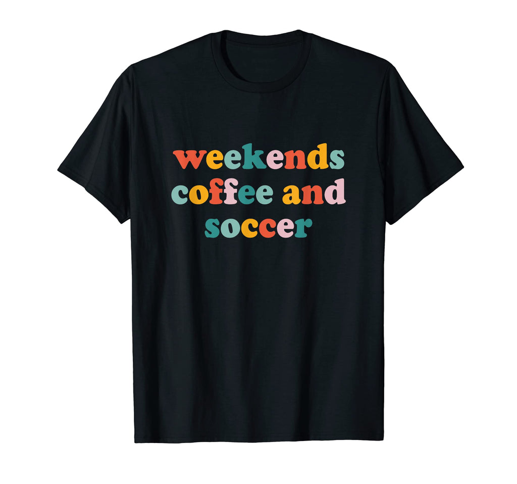 Weekends Coffee And Soccer Funny Sport T-Shirt - Fun Novelty Design Unisex - T-Shirt, Sweatshirt, Hoodie