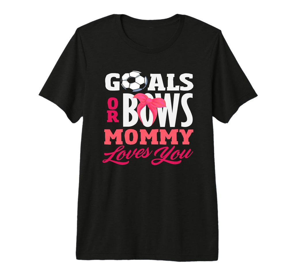 Goals Or Bows Mommy Loves You Gender T-Shirt - Unique Graphic for Adults - T-Shirt, Sweatshirt, Hoodie
