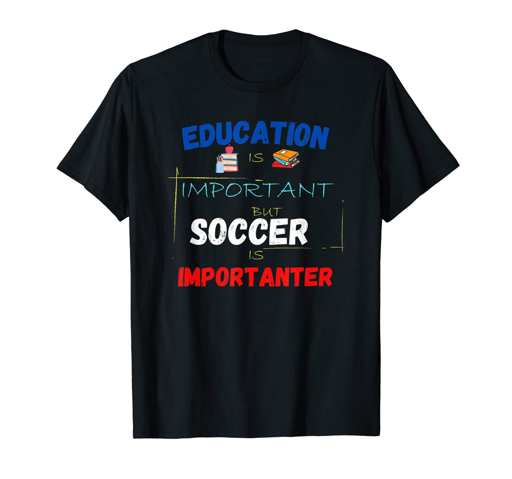 Education Is Important But Soccer T-Shirt - Fun Novelty Design Men Women - T-Shirt, Sweatshirt, Hoodie