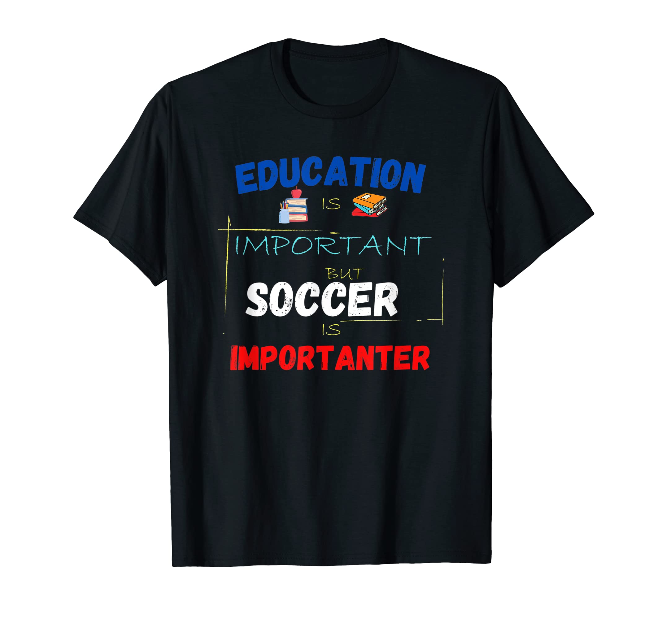 Education Is Important But Soccer T-Shirt - Fun Novelty Design Men Women - T-Shirt, Sweatshirt, Hoodie